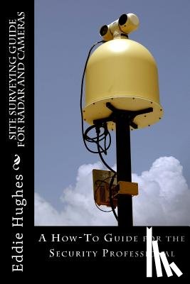 Hughes, Eddie R. - Site Surveying Guide for Radar and Cameras: A How-To Guide for the Security Professional