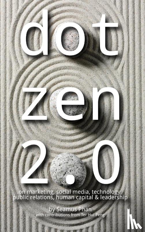 Phan, Seamus - Dot Zen 2.0 - On Marketing, Social Media, Technology, Public Relations, Human Capital & Leadership