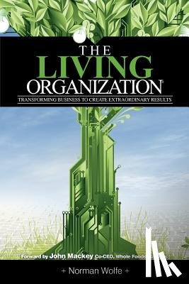 Wolfe, Norman - The Living Organization: Transforming Business to Create Extraordinary Results