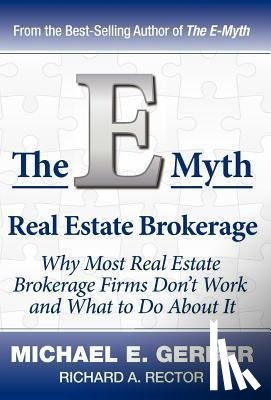 Gerber, Michael E., Rector, Richard A. - The E-Myth Real Estate Brokerage: Why Most Real Estate Brokerage Firms Don't Work and What to Do about It