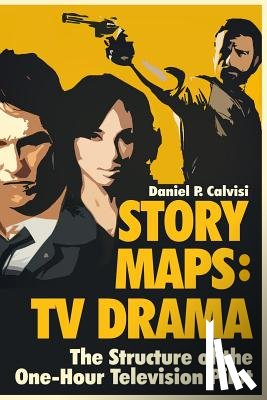 Calvisi, Daniel P. - Story Maps: TV Drama: The Structure of the One-Hour Television Pilot