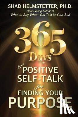 Helmstetter Ph. D., Shad - 365 Days of Positive Self-Talk for Finding Your Purpose