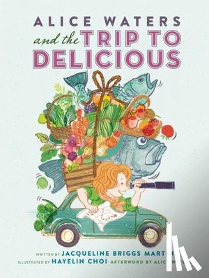 Martin, Jacqueline Briggs - Alice Waters and the Trip to Delicious