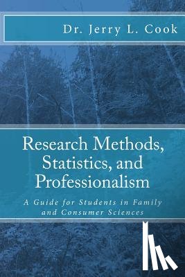 Cook, Jerry L. - Research Methods, Statistics, and Professionalism: A Guide for Students in Family and Consumer Sciences