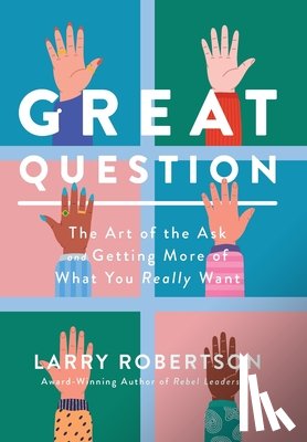 Robertson, Larry - Great Question: The Art of the Ask and Getting More of What You Really Want