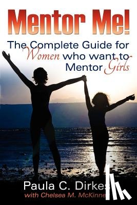 Dirkes, Paula C. - Mentor Me! The Complete Guide for Women Who Want to Mentor Girls