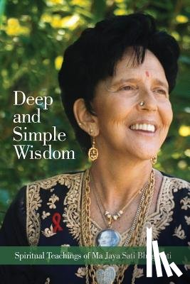 Bhagavati, Ma Jaya Sati - Deep and Simple Wisdom: Spiritual Teachings of Ma Jaya Sati Bhagavati