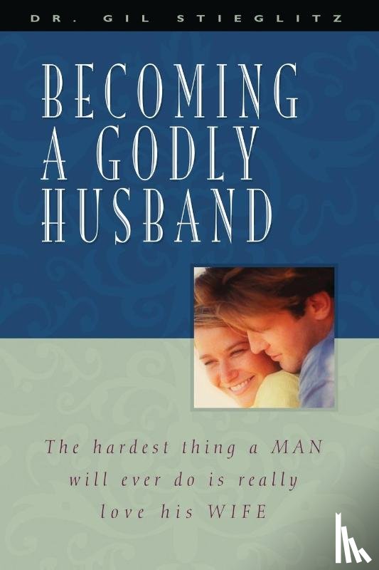 Stieglitz, Dr Gil - Becoming a Godly Husband