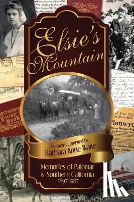 Waite, Barbara Anne - Elsie's Mountain: Memories of Palomar& Southern California 1897-1987
