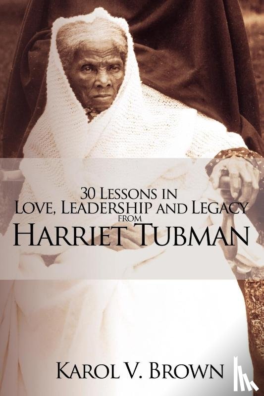 Brown, Karol V - 30 Lessons in Love, Leadership and Legacy from Harriet Tubman