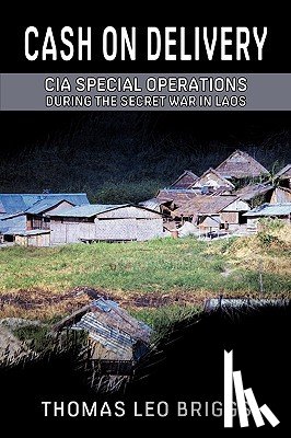 Briggs, Thomas Leo - Cash on Delivery: CIA Special Operations During the Secret War in Laos