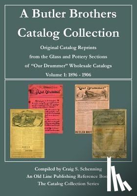 Schenning, Craig S. - A Butler Brothers Catalog Collection: Original Catalog Reprints from the Glass and Pottery Sections of "Our Drummer" Wholesale Catalogs