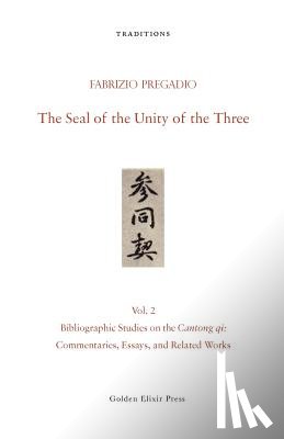Pregadio, Fabrizio - The Seal of the Unity of the Three: Vol. 2 - Bibliographic Studies on the Cantong qi: Commentaries, Essays, and Related Works