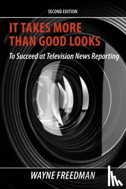 Freedman, Wayne - It Takes More Than Good Looks To Succeed at Television News Reporting