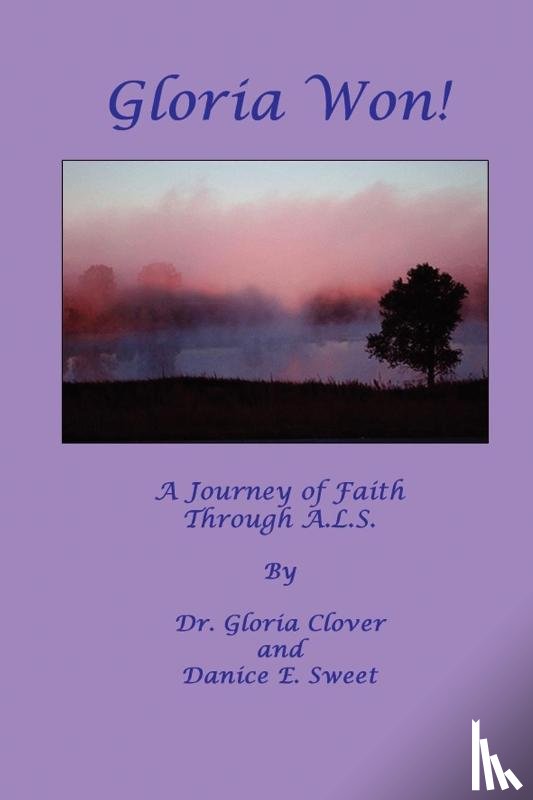 Clover, Gloria, Sweet, Danice E. - Gloria Won! a Journey of Faith Through A. L. S.