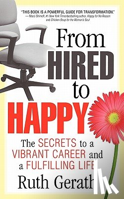 Gerath, Ruth - From Hired to Happy: The Secrets to a Vibrant Career and a Fulfilling Life