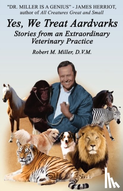 Miller, Robert M. - Yes, We Treat Aardvarks - Stories from an Extraordinary Veterinary Practice