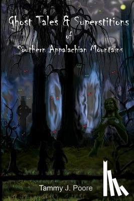 Poore, Tammy J. - Ghost Tales & Superstitions of Southern Appalachian Mountains
