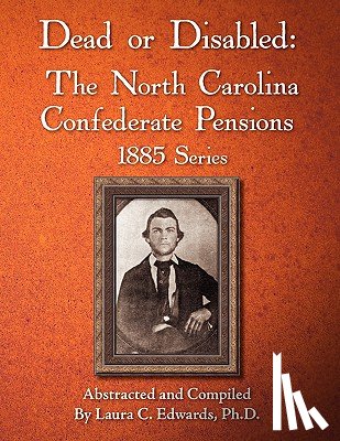 Edwards, Laura C. - Dead or Disabled: The North Carolina Confederate Pensions, 1885 Series