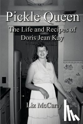 McCarty, Liz - Pickle Queen: The Life and Recipes of Doris Jean Kay
