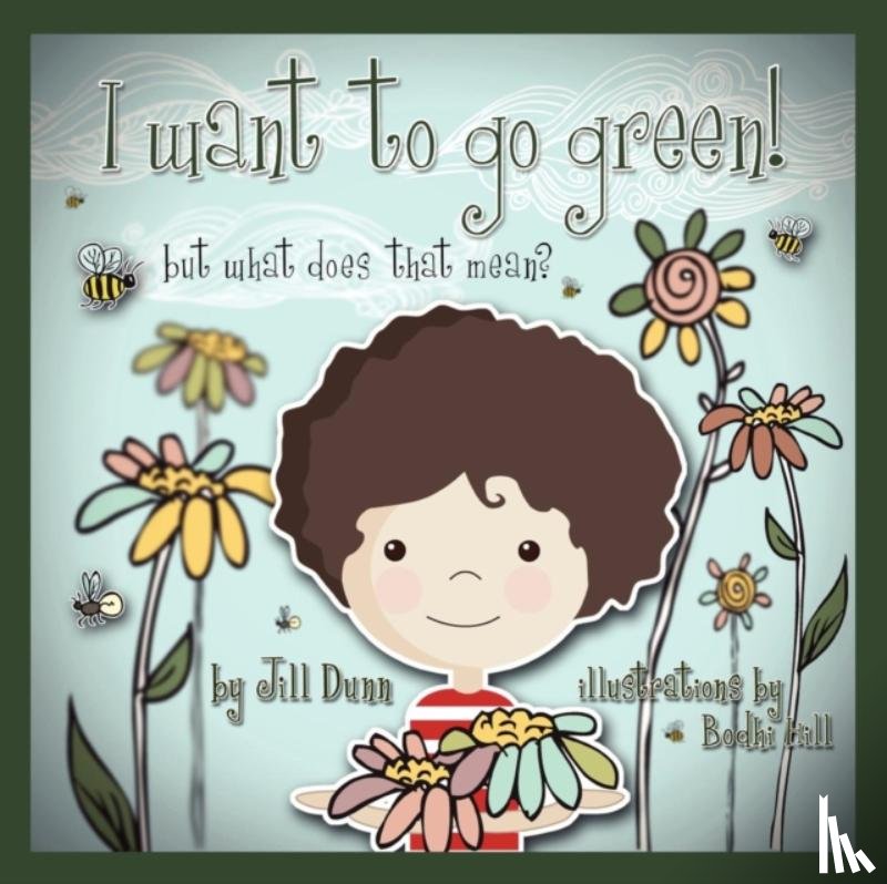Dunn, Jill - I Want to Go Green! But What Does That Mean?