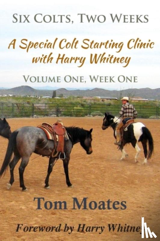 Moates, Tom - Six Colts, Two Weeks, Volume One, A Special Colt Starting Clinic with Harry Whitney