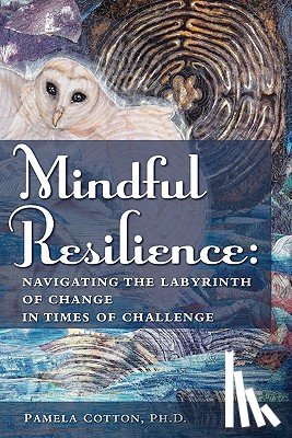 Cotton, Pamela - Mindful Resilience: Navigating the Labyrinth of Change in Times of Challenge