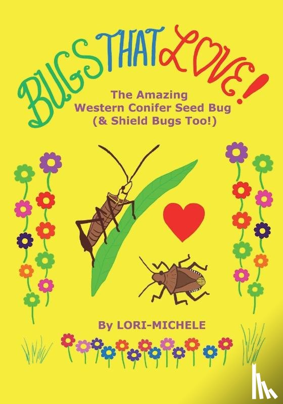 Michele, Lori- - BUGS THAT LOVE! The Amazing Western Conifer Seed Bug (and Shield Bugs Too!)