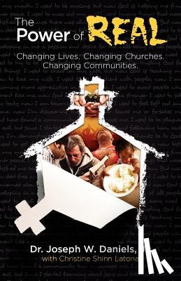 Daniels, Jr. Joseph W. - The Power of Real: Changing Lives. Changing Churches. Changing Communities.