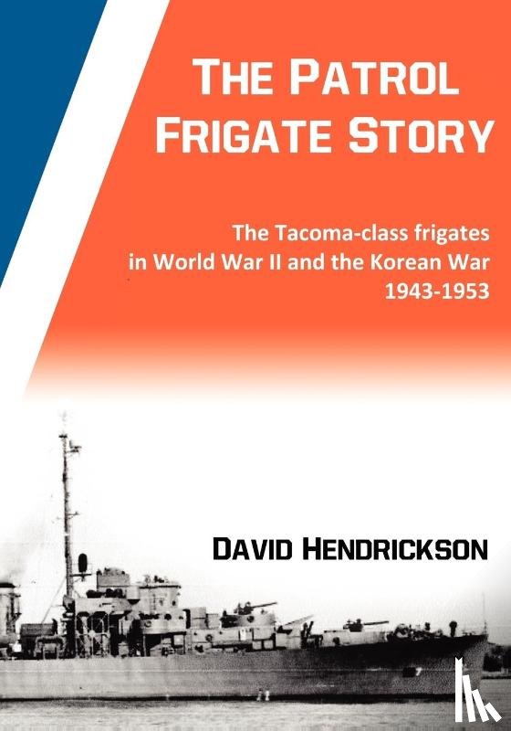 Hendrickson, David - The Patrol Frigate Story | The Tacoma-class Frigates in World War II and the Korean War 1943-1953