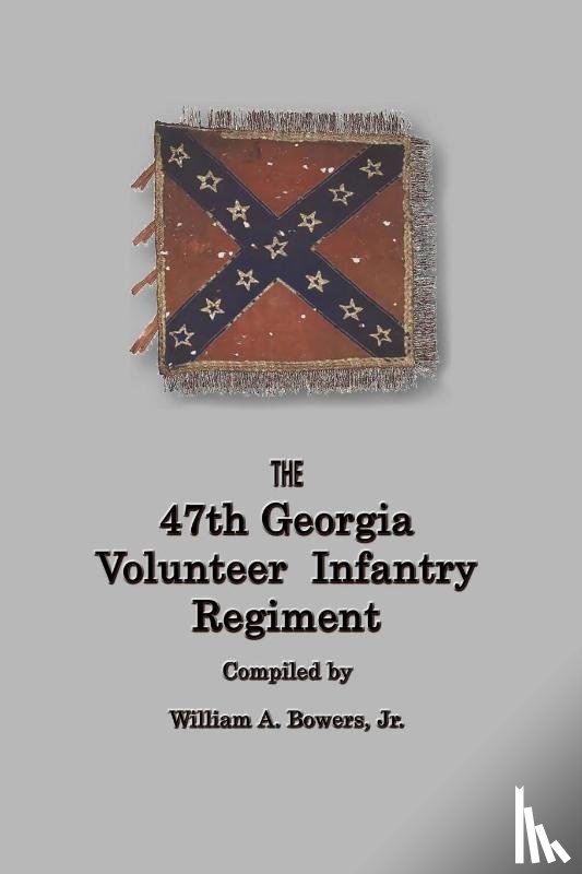 Bowers, William A - HISTORY of the 47th GEORGIA VOLUNTEER INFANTRY REGIMENT