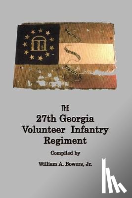 Bowers, William a - HISTORY of the 27th GEORGIA VOLUNTEER INFANTRY REGIMENT CONFEDERATE STATES ARMY