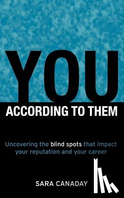 Canaday, Sara - You -- According to Them: Uncovering the blind spots that impact your reputation and your career