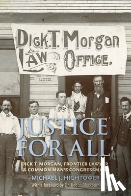 Hightower, Michael J. - Justice for All: Dick T. Morgan, Frontier Lawyer and Common Man's Congressman