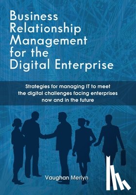 Merlyn, Vaughan Philip - Business Relationship Management for the Digital Enterprise: Strategies for managing IT to meet the digital challenges facing enterprises now and in t