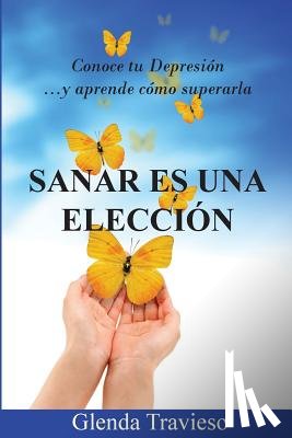 Travieso, Glenda - Sanar Es Una Eleccion: Conoce Tu Depresión Y Aprende Como Superarla