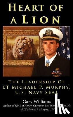 Williams, Gary - Heart of A Lion: The Leadership of LT. Michael P. Murphy, U.S. Navy SEAL