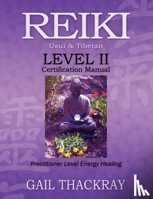 Thackray, Gail - REIKI, Usui & Tibetan, Level II Certification Manual, Practitioner Level Energy Healing