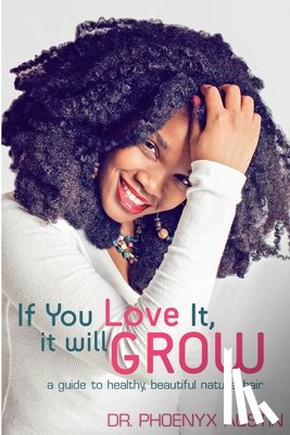 Austin, Phoenyx - If You Love It, It Will Grow: A Guide To Healthy, Beautiful Natural Hair