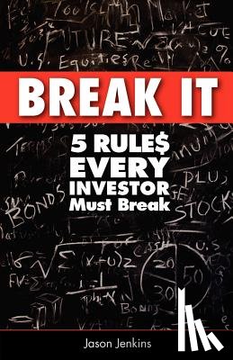 Jenkins, Jason - Break It: 5 Rules Every Investor Must Break