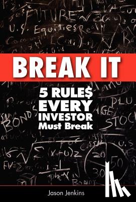 Jenkins, Jason - Break It: 5 Rules Every Investor Must Break