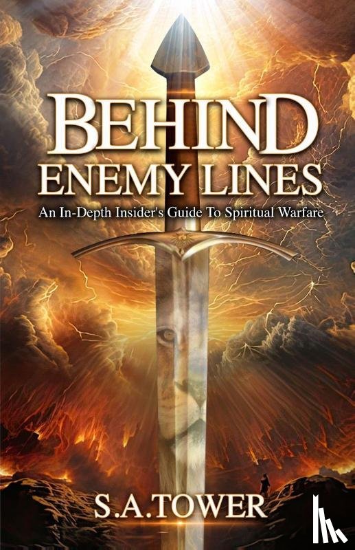 Tower, S. A. - Behind Enemy Lines - An In-Depth Insider's Guide to Spiritual Warfare