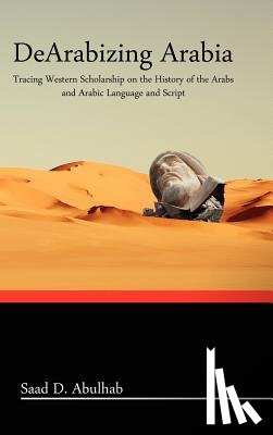 Abulhab, Saad D - Dearabizing Arabia