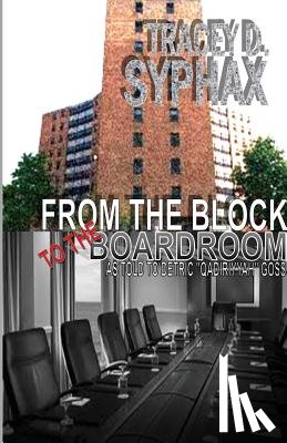 Syphax, Tracey D. - FROM THE BLOCK TO THE BOARDROOM