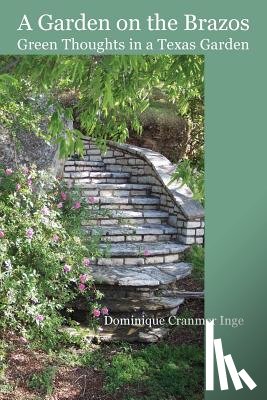 Inge, Dominique Cranmer - A Garden on the Brazos Green Thoughts in a Texas Garden