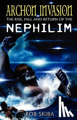 Skiba, Rob - Archon Invasion: The Rise, Fall and Return of the Nephilim