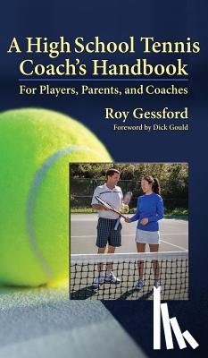 Gessford, Roy Morgan - A High School Tennis Coach's Handbook: For Players, Parents, and Coaches