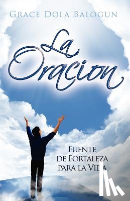 Balogun, Grace Dola - La Oracion Fuente De Fortaleza Para La Vida