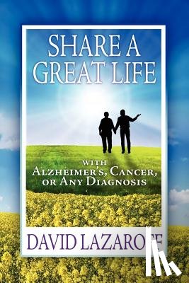Lazaroff, David - Live it Up! Share a Great Life with Alzheimer's, Cancer or Any Diagnosis