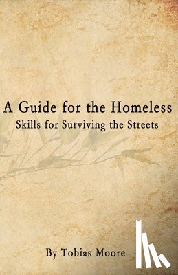 Moore, Tobias - A Guide for the Homeless: Skills for Surviving the Streets